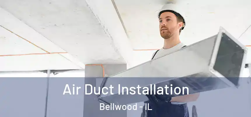 Air Duct Installation Bellwood - IL