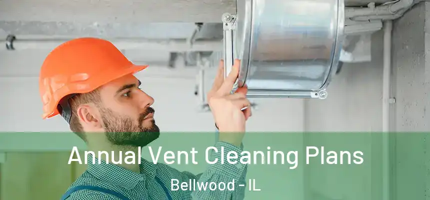 Annual Vent Cleaning Plans Bellwood - IL